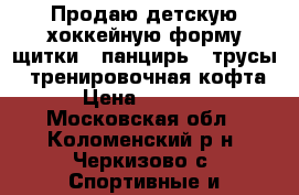 Продаю детскую хоккейную форму щитки , панцирь , трусы , тренировочная кофта › Цена ­ 1 500 - Московская обл., Коломенский р-н, Черкизово с. Спортивные и туристические товары » Хоккей и фигурное катание   . Московская обл.